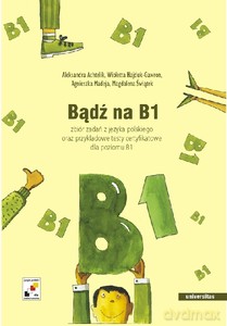 Bądź na B1. Zbiór zadań z języka polskiego oraz przykładowe testy certyfikowane dla poziomu B1 [KSIĄŻKA]