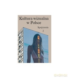 Kultura wizualna w Polsce (Tom 2) Spojrzenia [KSIĄŻKA]