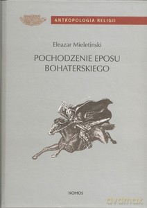 Pochodzenie eposu bohaterskiego. Wczesne formy i archaiczne zabytki - Eleazar Mieletinski [KSIĄŻKA]