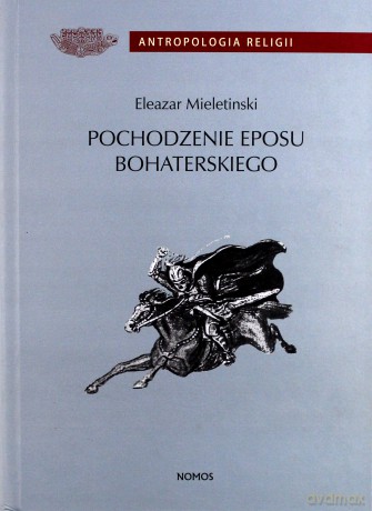 Pochodzenie eposu bohaterskiego. Wczesne formy i archaiczne zabytki - Eleazar Mieletinski [KSIĄŻKA]
