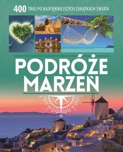 Podróże marzeń. 400 tras po najpiękniejszych zakątkach świata [KSIĄŻKA]