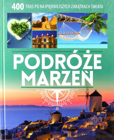Podróże marzeń. 400 tras po najpiękniejszych zakątkach świata [KSIĄŻKA]