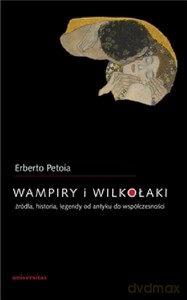 Wampiry i wilkołaki. Źródła, historia, legendy od antyku do współczesności - Erberto Petoia [KSIĄŻKA]