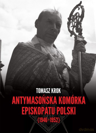 Antymasońska komórka Episkopatu Polski 1946-1952 - Tomasz Krok [KSIĄŻKA]
