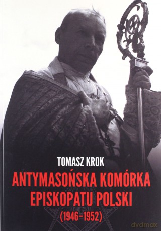 Antymasońska komórka Episkopatu Polski 1946-1952 - Tomasz Krok [KSIĄŻKA]