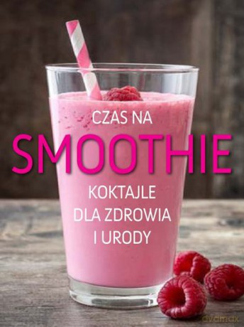 Czas na smoothie. Koktaile dla zdrowia i urody [KSIĄŻKA]