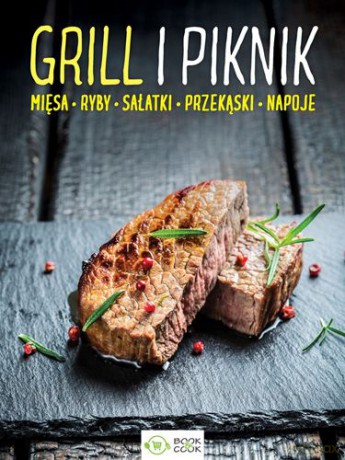 Grill i piknik. Mięsa, ryby, sałatki, przekąski, napoje [KSIĄŻKA]