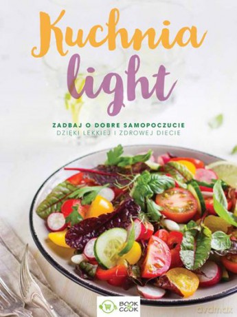 Kuchnia light. Zadbaj o dobre samopoczucie dzięki lekkiej i zdrowej diecie [KSIĄŻKA]