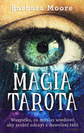 Magia tarota. Wszystko, co musisz wiedzieć aby zrobić odczyt z dowolnej talii - Barbara Moore [KSIĄŻKA]