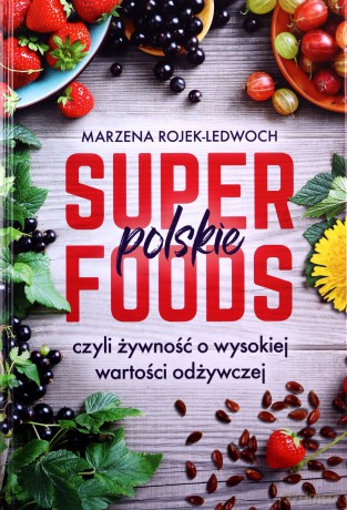 Polskie superfoods. Rośliny dla zdrowia - Marzena Rojek-Ledwoch [KSIĄŻKA]