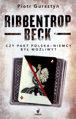 Ribbentrop Beck czy pakt Polska Niemcy był możliwy - Piotr Gursztyn [KSIĄŻKA]