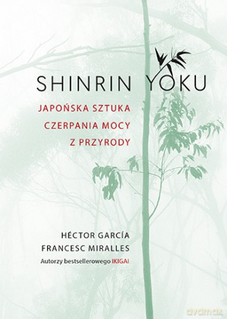 Shinrin Yoku. Japońska sztuka czerpania mocy z przyrody - Hector Garcia [KSIĄŻKA]