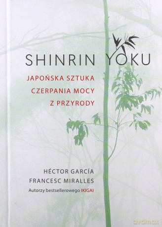 Shinrin Yoku. Japońska sztuka czerpania mocy z przyrody - Hector Garcia [KSIĄŻKA]