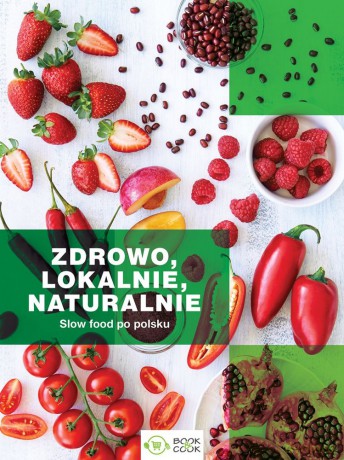 Zdrowo, lokalnie, naturalnie. Slow food po polsku [KSIĄŻKA]