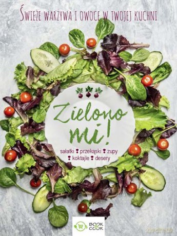 Zielono mi. Świeże warzywa w twojej kuchni [KSIĄŻKA]