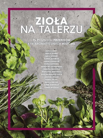 Zioła na talerzu. 75 pysznych przepisów i 15 aromatycznych historii [KSIĄŻKA]