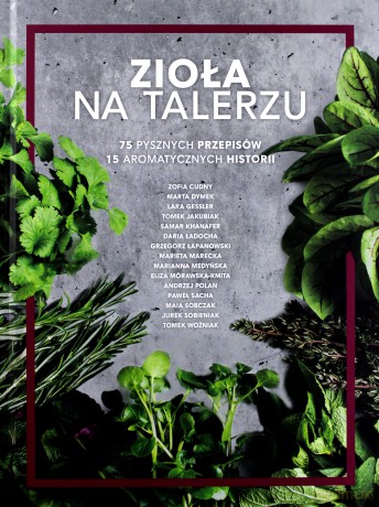 Zioła na talerzu. 75 pysznych przepisów i 15 aromatycznych historii [KSIĄŻKA]