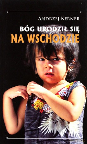 Bóg urodził się na Wschodzie - Andrzej Kerner [KSIĄŻKA]