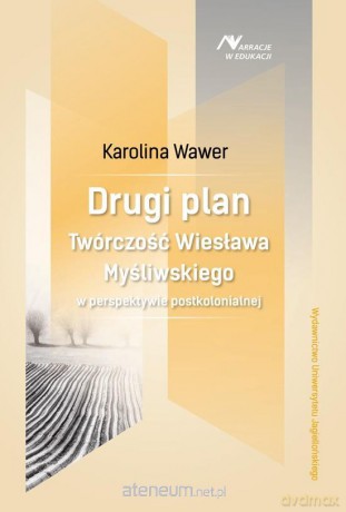 Drugi plan. Twórczość Wiesława Myśliwskiego - Karolina Wawer [KSIĄŻKA]