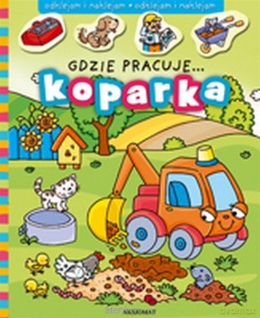 Gdzie pracuje... Koparka [KSIĄŻKA]