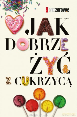 Jak dobrze żyć z cukrzycą - Margit Kossobudzka, Wojciech Moskal, Ewa Tomkowska, Judyta Watoła [KSIĄŻKA]