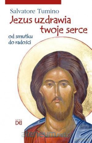 Jezus uzdrawia twoje serce. Od smutku do radości - Salvatore Tumino [KSIĄŻKA]