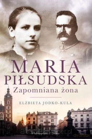 Maria Piłsudska. Zapomniana żona - Elżbieta Jodko-Kula [KSIĄŻKA]