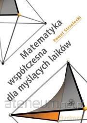 Matematyka współczesna dla myślących laików - Paweł Strzelecki [KSIĄŻKA]