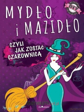 Mydło i mazidło czyli jak zostać czarownicą - Anna Maria Januszczyk, Joanna Kłak [KSIĄŻKA]