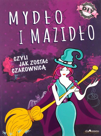 Mydło i mazidło czyli jak zostać czarownicą - Anna Maria Januszczyk, Joanna Kłak [KSIĄŻKA]