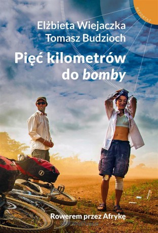 Pięć kilometrów do bomby. Rowerem przez Afrykę - Elżbieta Wiejaczka, Tomasz Budzioch [KSIĄŻKA]