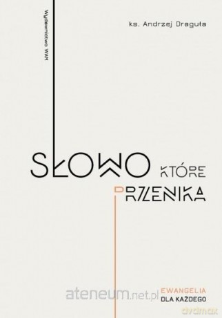 Słowo, które przenika - Andrzej Draguła [KSIĄŻKA]