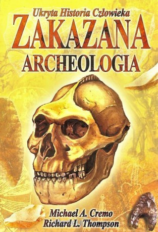 Ukryta Historia Człowieka. Zakazana Archeologia - Michael A.Cremo, Richard L.Thompson [KSIĄŻKA]