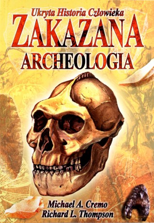 Ukryta Historia Człowieka. Zakazana Archeologia - Michael A.Cremo, Richard L.Thompson [KSIĄŻKA]