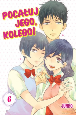 Pocałuj jego, kolego! (Tom 6) - Junko [KOMIKS]