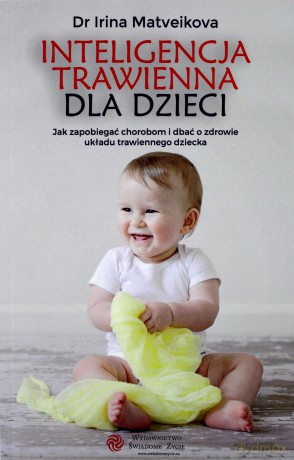 Inteligencja trawienna dla dzieci. Jak zapobiegać chorobom i dbać o zdrowie układu trawiennego swojego dziecka - Irina Matveikova [KSIĄŻKA]