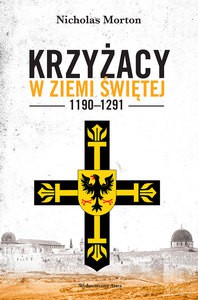 Krzyżacy w Ziemi Świętej 1190-1291 - Nicholas Morton [KSIĄŻKA]