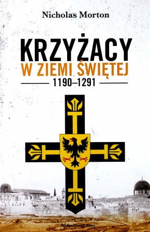 Krzyżacy w Ziemi Świętej 1190-1291 - Nicholas Morton [KSIĄŻKA]