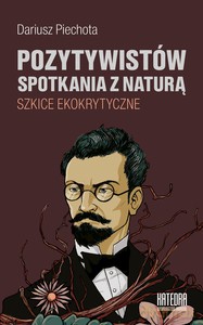 Pozytywistów spotkania z naturą. Szkice ekokrytyczne - Dariusz Piechota [KSIĄŻKA]