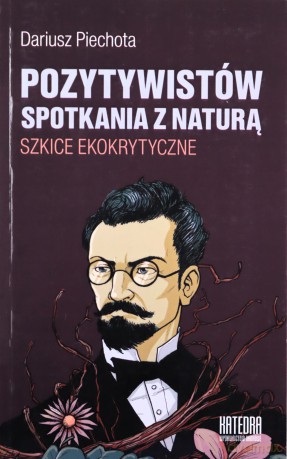Pozytywistów spotkania z naturą. Szkice ekokrytyczne - Dariusz Piechota [KSIĄŻKA]