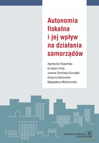 Autonomia fiskalna i jej wpływ na działania samorządów [KSIĄŻKA]