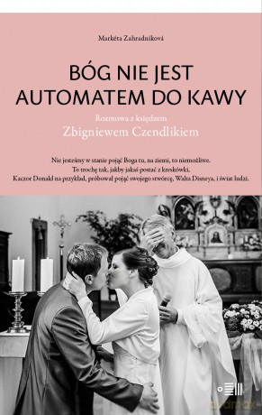 Bóg nie jest automatem do kawy. Rozmowa z księdzem Zbigniewem Czendlikiem - Markéta Zahradníková [KSIĄŻKA]