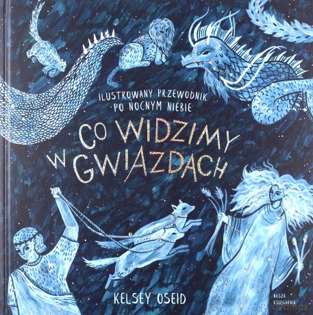 Co widzimy w gwiazdach. Ilustrowany przewodnik po nocnym niebie - Kelsey Oseid [KSIĄŻKA]