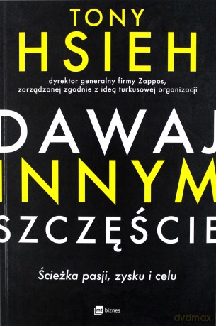 Dawaj innym szczęście. Ścieżka pasji, zysku i celu - Tony Hsieh [KSIĄŻKA]