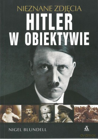 Hitler w obiektywie. Nieznane zdjęcia - Nigel Blundell [KSIĄŻKA]
