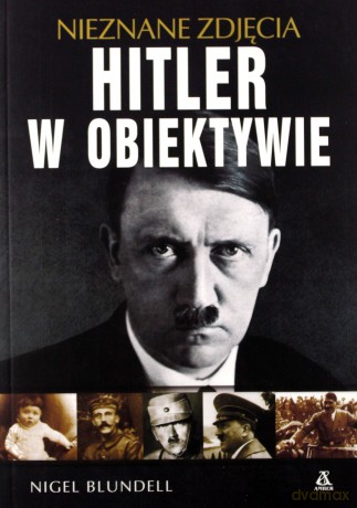 Hitler w obiektywie. Nieznane zdjęcia - Nigel Blundell [KSIĄŻKA]