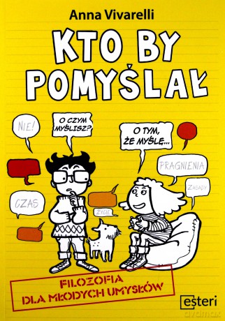 Kto by pomyślał. Filozofia dla młodych umysłów - Anna Vivarelli [KSIĄŻKA]