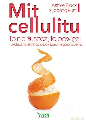Mit cellulitu. To nie tłuszcz, to powięzi. Skuteczna eliminacja powszechnego problemu - Ashley Black [KSIĄŻKA]
