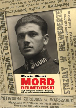 Mord belwederski czyli zabójstwo żandarma Koryzmy ochroniarza Marszałka Piłsudskiego - Marcin Klimek [KSIĄŻKA]