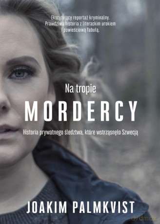 Na tropie mordercy. Historia prywatnego śledztwa które wstrząsnęło Szwecją - Joakim Palmkvist [KSIĄŻKA]